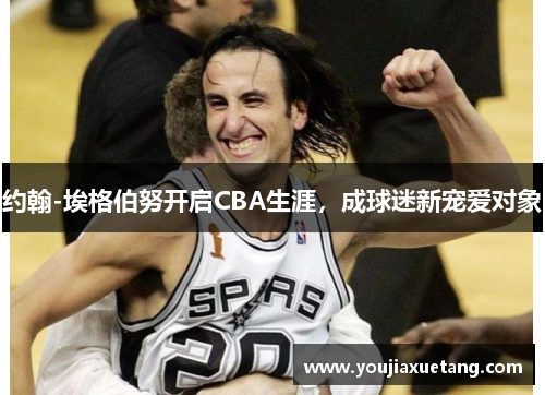 约翰-埃格伯努开启CBA生涯，成球迷新宠爱对象