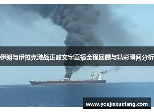 伊朗与伊拉克激战正酣文字直播全程回顾与精彩瞬间分析