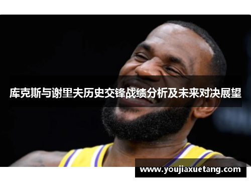 库克斯与谢里夫历史交锋战绩分析及未来对决展望