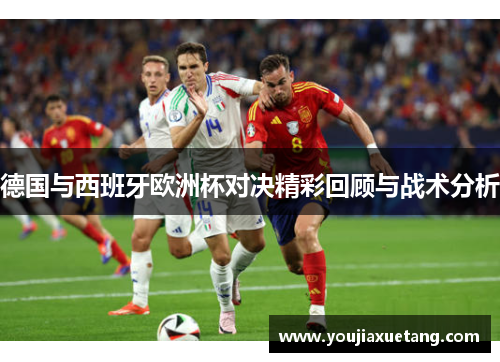 德国与西班牙欧洲杯对决精彩回顾与战术分析